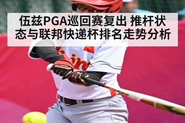 伍兹PGA巡回赛复出 推杆状态与联邦快递杯排名走势分析